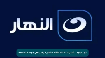 تردد جديد.. تحديثات 2025 لقناة النهار لايف بأعلى جودة مشاهدة